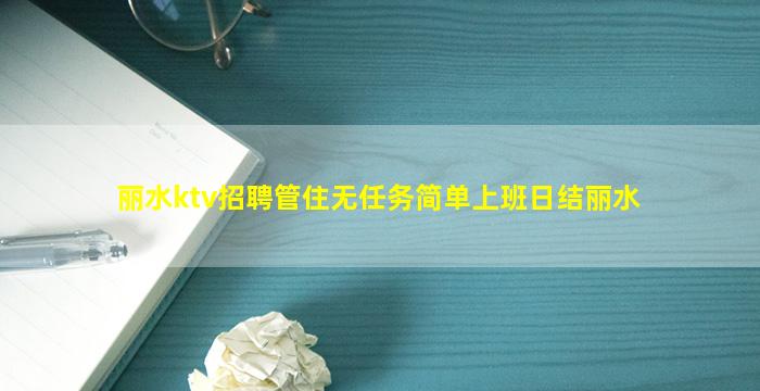 丽水ktv招聘管住无任务简单上班日结丽水