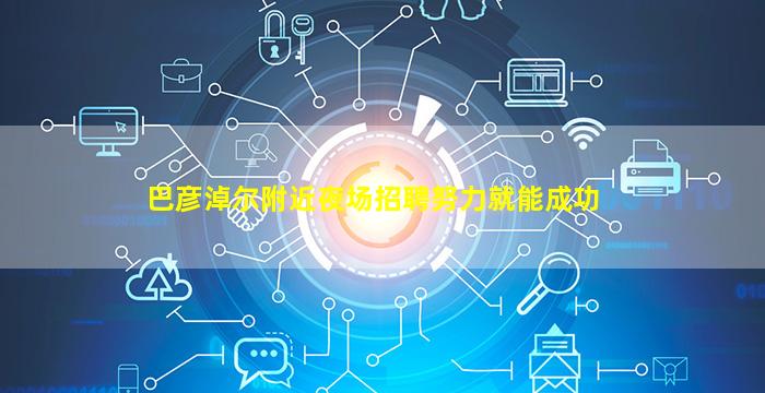 巴彦淖尔附近夜场招聘努力就能成功